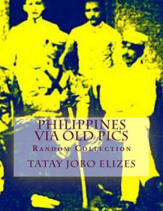 Knjiga Philippines Via Old Pics Tatay Jobo Elizes Pub