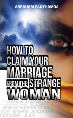 Книга How To Claim Your Marriage From The Strange Woman Rev Abraham Panti-Amoa