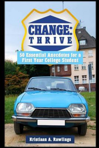 Knjiga Change: thrive: 50 Essential Anecdotes for a First Year College Student Kristiaan a Rawlings