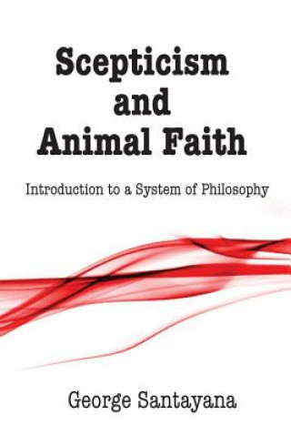 Könyv Scepticism and Animal Faith: Introduction to a System of Philosophy George Santayana