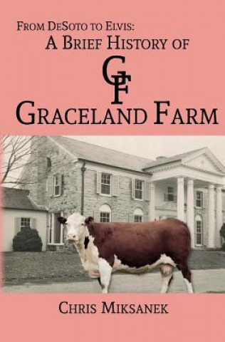 Knjiga From de Soto to Elvis: A Brief History of Graceland Farm Chris Miksanek