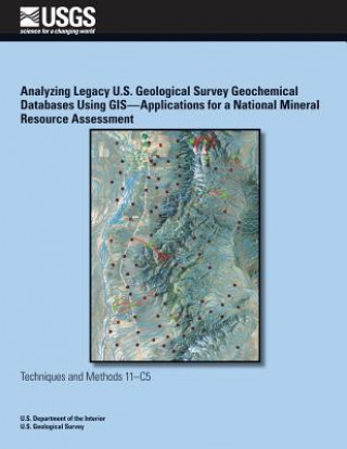Könyv Analyzing Legacy U.S. Geological Survey Geochemical Databases Using GIS? Applications for a National Mineral Resource Assessment Douglas B Yager