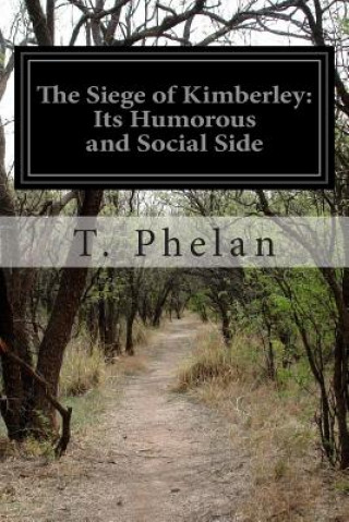 Kniha The Siege of Kimberley: Its Humorous and Social Side T Phelan