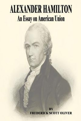 Книга Alexander Hamilton: An Essay on American Union Frederick Scott Oliver