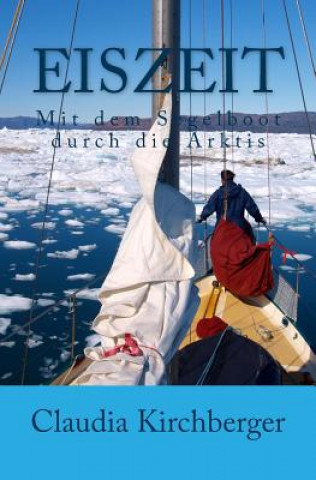 Könyv Eiszeit: Mit dem Segelboot durch die Arktis Claudia Kirchberger