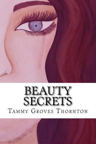 Carte Beauty Secrets: A Collection of Creative Works of Art and Lyrical Poetry Tammy Groves Thornton