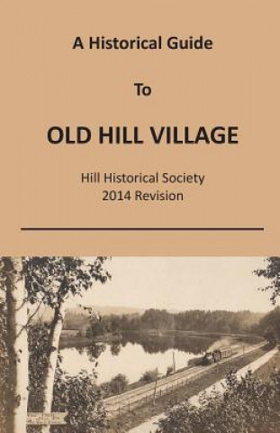 Kniha A Historical Guide To Old Hill Village Hill Historical Society 2014 Revision Justin Wheeler