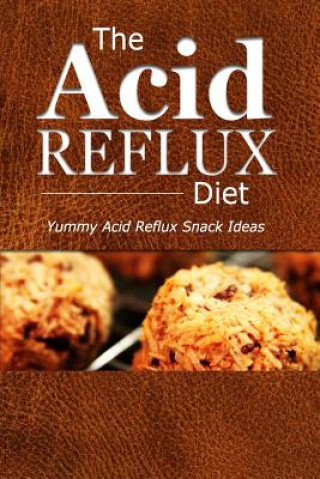 Könyv The Acid Reflux Diet - Acid Reflux Snacks: Quick and Creative Snack Ideas for Acid Reflux (GERD DIET) The Acid Reflux Diet