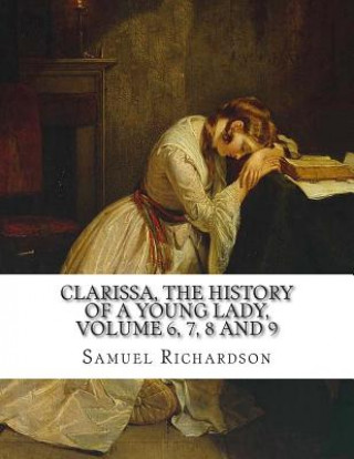 Buch Clarissa, the History of a Young Lady, Volume 6, 7, 8 and 9 Samuel Richardson