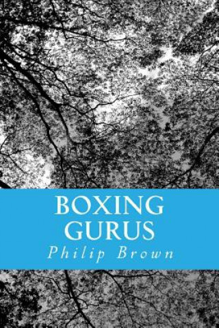 Kniha Boxing Gurus: Trainers of Great Fighters Like Floyd Mayweather, Manny Pacquiao, Joe Louis, Mike Tyson, Muhammad Ali, Floyd Patterson Philip Brown