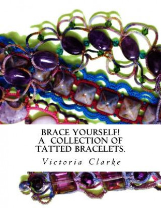 Libro Brace Yourself!: A collection of bracelets patterns with unique beads, stones and tatted lace Victoria Clarke