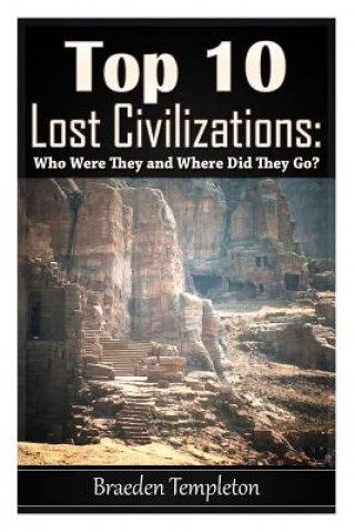 Carte Top 10 Lost Civilizations: Who Were They and Where Did They Go? Braeden Templeton