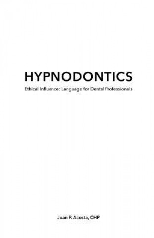 Könyv Hypnodontics: Ethical Influence: Language for Dental Professionals Juan P Acosta C Ht
