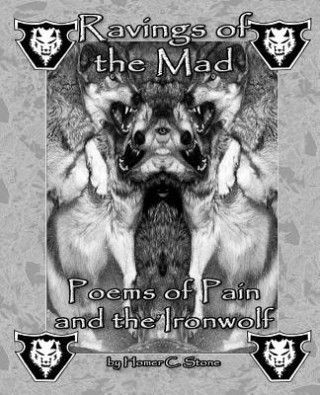 Buch Ravings of the Mad: Poems of Pain and the Ironwolf Homer C Stone