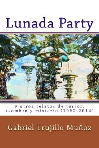 Kniha Lunada Party y otros relatos de terror, asombro y misterio (1992-2014) Gabriel Trujillo Munoz