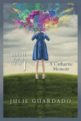 Knjiga Birth of a New J: A Cathartic Memoir Julie Guardado