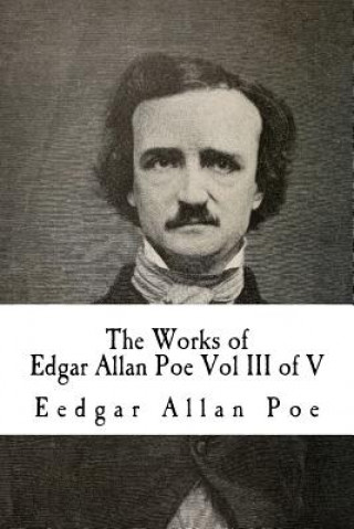 Книга The Works of Edgar Allan Poe Vol III of V: In Five Volumes Eedgar Allan Poe