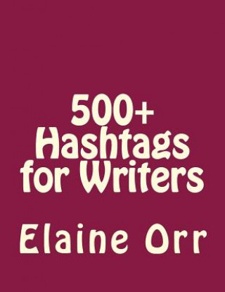 Книга 500+ Hashtags for Writers Elaine L Orr