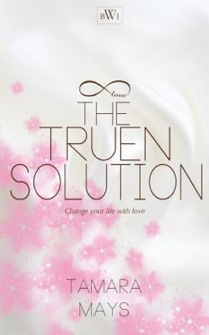 Книга The Truen Solution: Change your life with love Tamara Mays