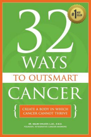 Kniha 32 Ways To OutSmart Cancer: Create A Body In Which Cancer Cannot Thrive Dr Nalini Chilkov Lac Omd