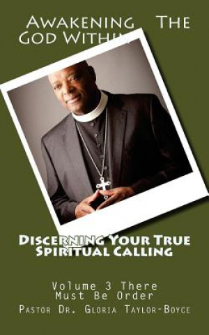 Könyv Discerning Your True Spiritual Calling Volume 3: Awakening The God Within Pastor Dr Gloria Mar Taylor-Boyce D D
