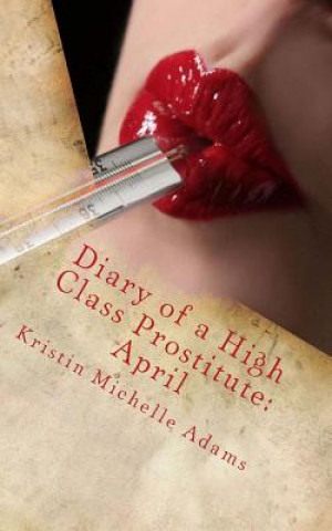 Kniha Diary of a High Class Prostitute: April: Scarlett Series Book 4 Kristin Michelle Adams