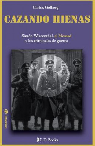 Knjiga Cazando hienas: Simon Wiesenthal, el Mossad y los criminales de guerra Carlos Golberg