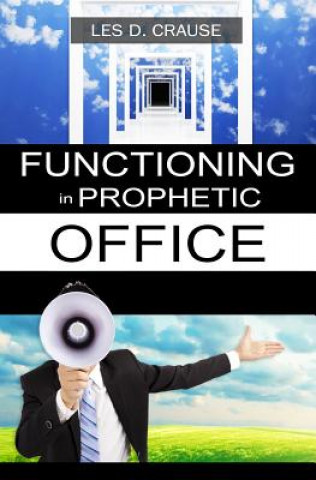 Könyv Functioning in Prophetic Office: Taking Your Place As A Prophet Les D Crause