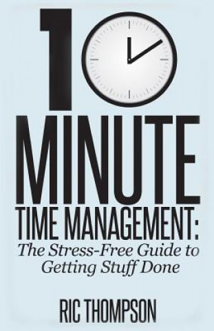 Книга 10 Minute Time Management: The Stress-Free Guide to Getting Stuff Done Ric Thompson