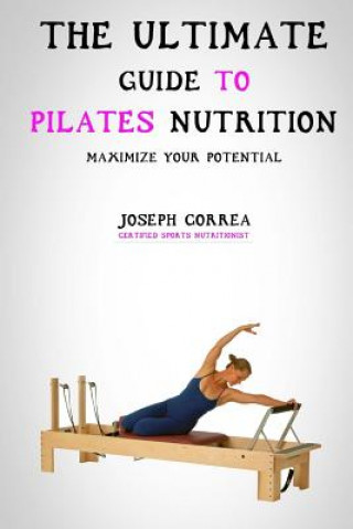 Kniha The Ultimate Guide to Pilates Nutrition: Maximize Your Potential Correa (Certified Sports Nutritionist)