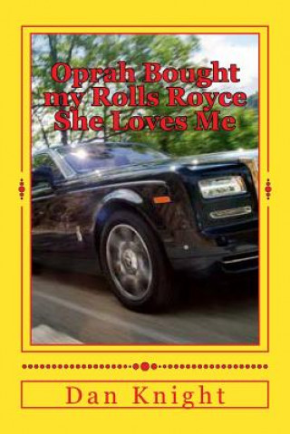 Book Oprah Bought my Rolls Royce She Loves Me: Rich Girls that treat me like a King Top Dan Edward Knight Sr