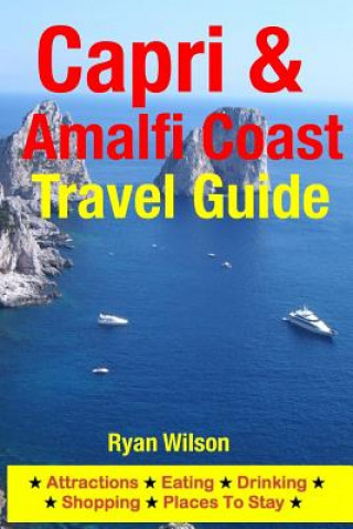 Könyv Capri & Amalfi Coast Travel Guide: Attractions, Eating, Drinking, Shopping & Places To Stay Ryan Wilson