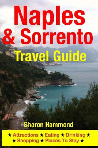 Книга Naples & Sorrento Travel Guide: Attractions, Eating, Drinking, Shopping & Places To Stay Sharon Hammond