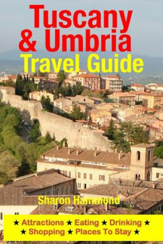 Kniha Tuscany & Umbria Travel Guide: Attractions, Eating, Drinking, Shopping & Places To Stay Sharon Hammond