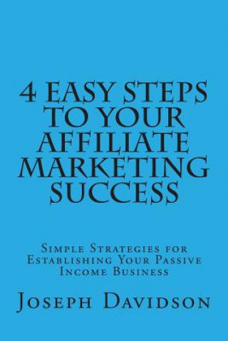 Książka 4 Easy Steps to Your Affiliate Marketing Success: Simple Strategies for Establishing Your Passive Income Business Joseph Davidson