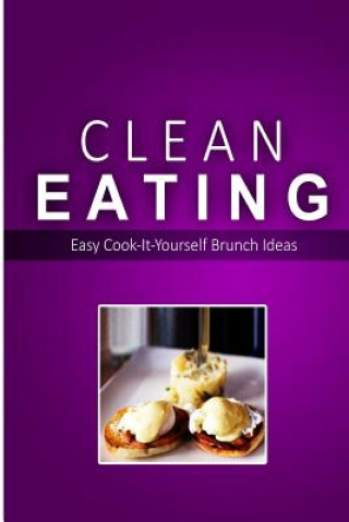 Kniha Clean Eating - Clean Eating Brunch: Exciting New Healthy and Natural Recipes for Clean Eating Clean Eating