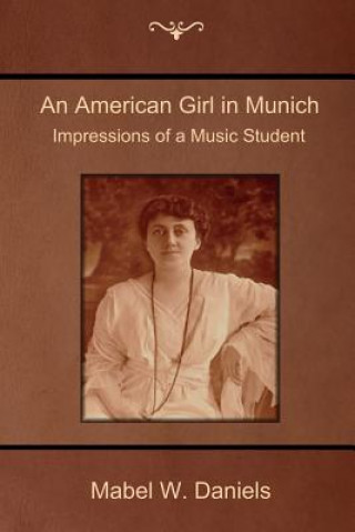 Kniha An American Girl in Munich: Impressions of a Music Student Mabel W Daniels