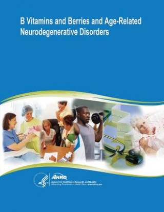 Carte B Vitamins and Berries and Age-Related Neurodegenerative Disorders: Evidence Report/Technology Assessment Number 134 U S Department of Healt Human Services