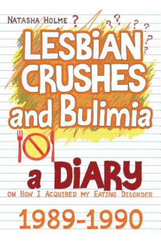 Kniha Lesbian Crushes and Bulimia: A Diary on How I Acquired my Eating Disorder Natasha Holme