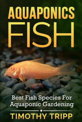 Книга Aquaponics Fish: Best Fish Species For Aquaponic Gardening Timothy Tripp