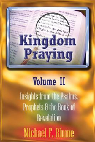 Kniha Kingdom Praying Vol. II: Insights from the Psalms, Prophets & the Book of Revelation Michael F Blume