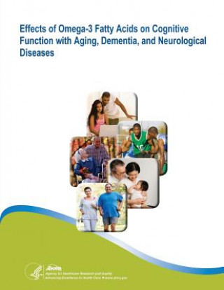 Könyv Effects of Omega-3 Fatty Acids on Cognitive Function with Aging, Dementia, and Neurological Diseases: Evidence Report/Technology Assessment Number 114 U S Department of Healt Human Services