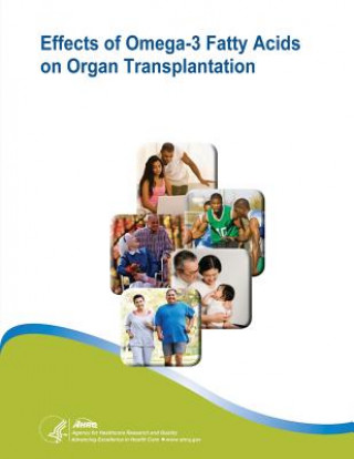 Könyv Effects of Omega-3 Fatty Acids on Organ Transplantation: Evidence Report/Technology Assessment Number 115 U S Department of Healt Human Services
