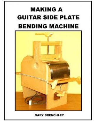 Kniha Making a Guitar Side Plate Bender Gary Brenchley