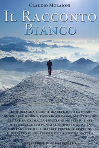 Libro Il Racconto Bianco: Storia di Diabete e Montagna, tra introspezione e Teconologie Innovative alla ricerca della Salute perduta Claudio Molaioni