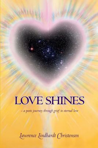 Kniha Love Shines: - a poets journey through grief to eternal love MR Lawrence Lindhardt Christensen