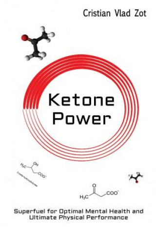 Carte Ketone Power: Superfuel for Optimal Mental Health and Ultimate Physical Performance Cristian Vlad Zot
