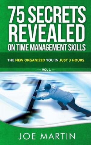 Könyv 75 Secrets Revealed on Time Management Skills: The New Organized You In Just 3 Hours Joe Martin