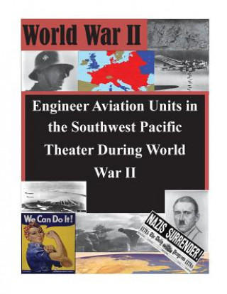 Kniha Engineer Aviation Units in the Southwest Pacific Theater During World War II U S Army Command and General Staff Coll