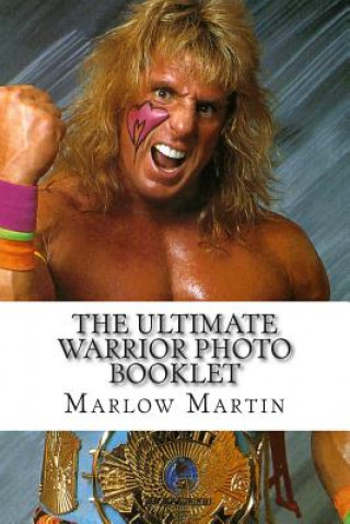 Kniha The Ultimate Warrior Photo Booklet: The Life And Memory Of The Ultimate Warrior Marlow Jermaine Martin